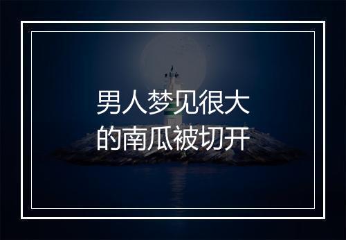 男人梦见很大的南瓜被切开