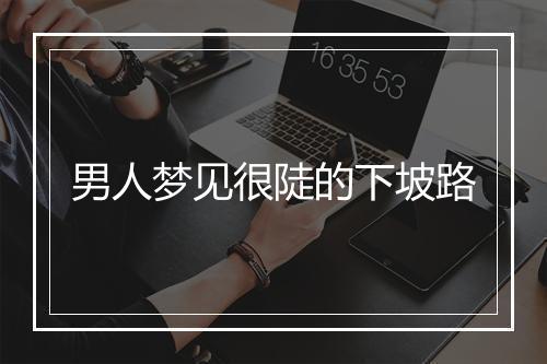 男人梦见很陡的下坡路