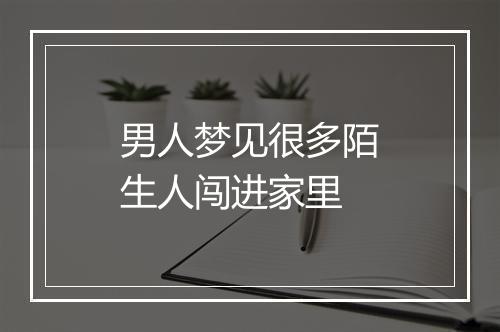 男人梦见很多陌生人闯进家里