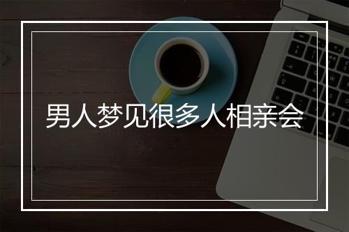 男人梦见很多人相亲会