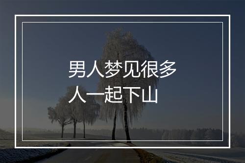 男人梦见很多人一起下山