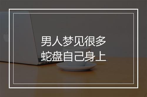 男人梦见很多蛇盘自己身上