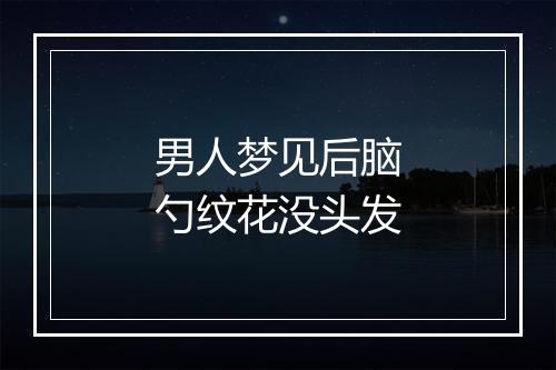 男人梦见后脑勺纹花没头发