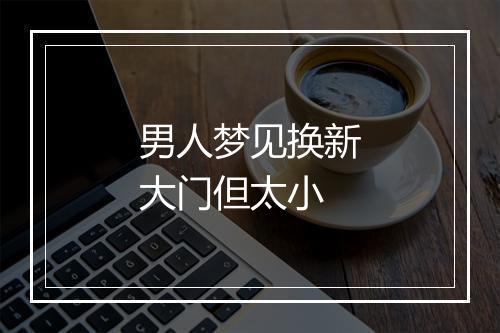 男人梦见换新大门但太小