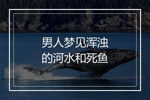 男人梦见浑浊的河水和死鱼