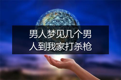 男人梦见几个男人到我家打杀枪