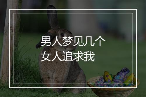 男人梦见几个女人追求我