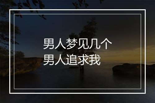 男人梦见几个男人追求我