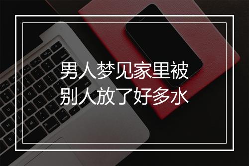 男人梦见家里被别人放了好多水