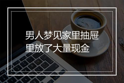 男人梦见家里抽屉里放了大量现金