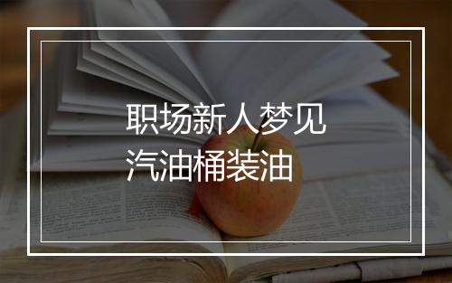 职场新人梦见汽油桶装油