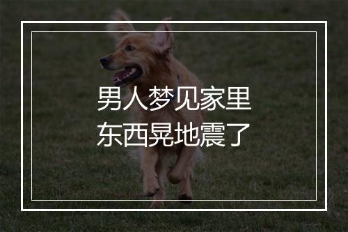 男人梦见家里东西晃地震了