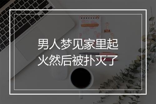 男人梦见家里起火然后被扑灭了