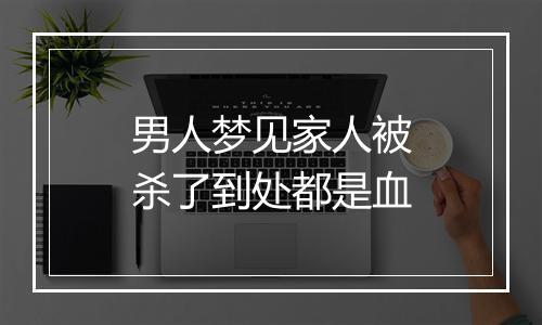 男人梦见家人被杀了到处都是血