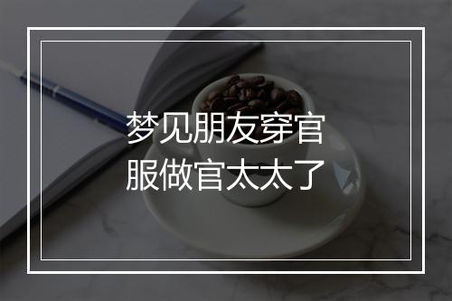 梦见朋友穿官服做官太太了