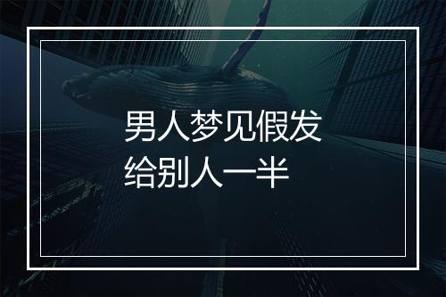 男人梦见假发给别人一半