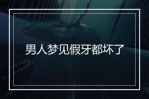 男人梦见假牙都坏了