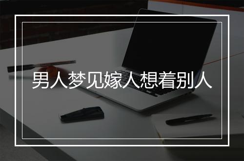 男人梦见嫁人想着别人