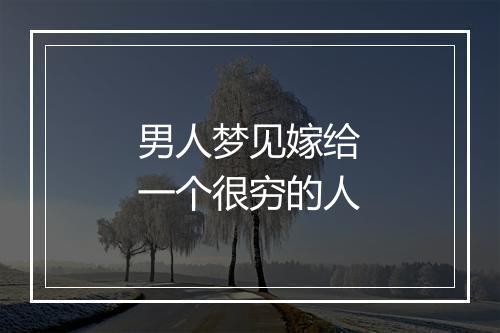 男人梦见嫁给一个很穷的人