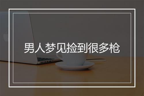 男人梦见捡到很多枪