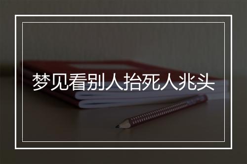 梦见看别人抬死人兆头