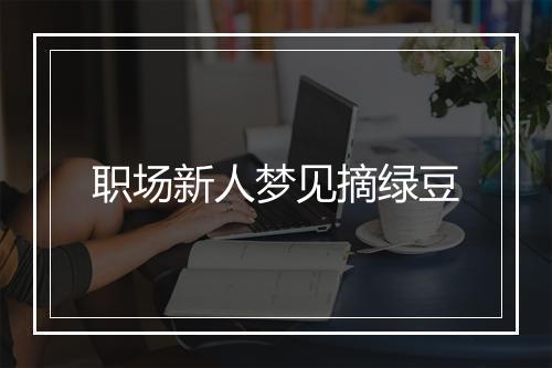 职场新人梦见摘绿豆