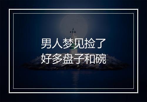 男人梦见捡了好多盘子和碗