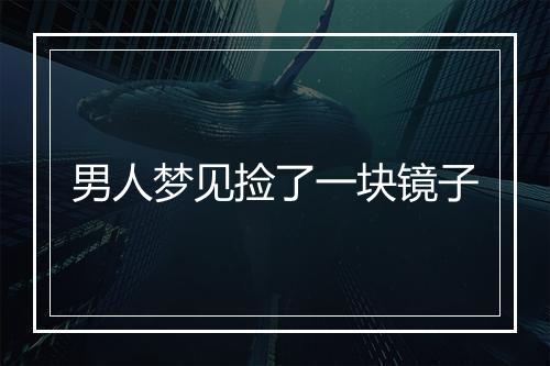 男人梦见捡了一块镜子