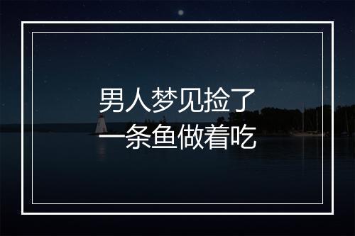 男人梦见捡了一条鱼做着吃