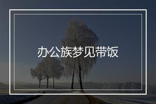 办公族梦见带饭