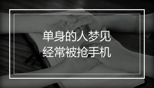 单身的人梦见经常被抢手机