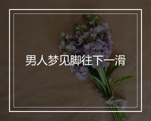 男人梦见脚往下一滑