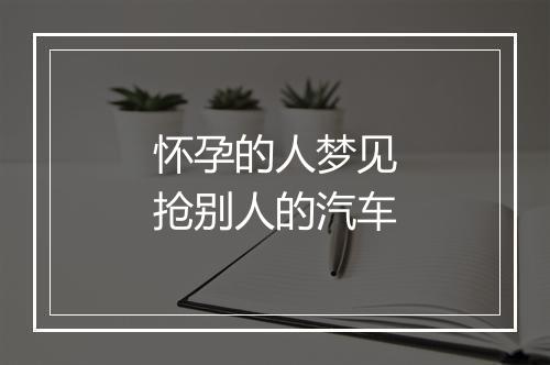 怀孕的人梦见抢别人的汽车