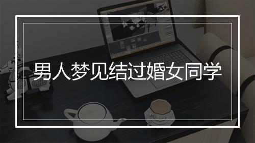 男人梦见结过婚女同学