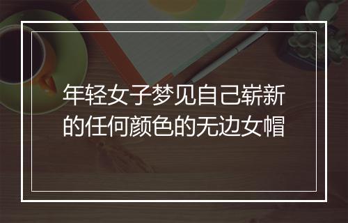 年轻女子梦见自己崭新的任何颜色的无边女帽