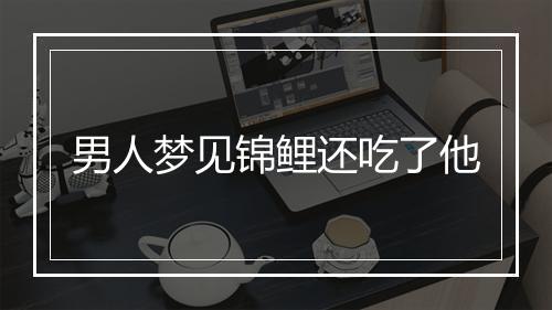 男人梦见锦鲤还吃了他