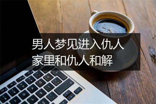 男人梦见进入仇人家里和仇人和解