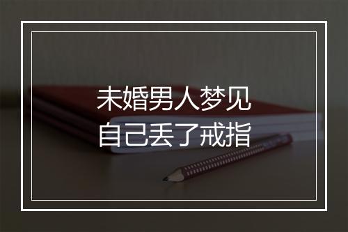 未婚男人梦见自己丢了戒指