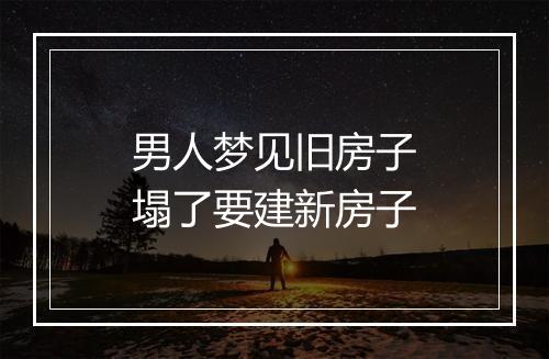 男人梦见旧房子塌了要建新房子