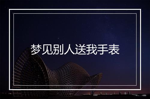 梦见别人送我手表