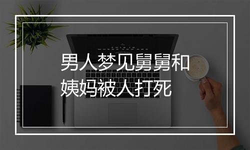 男人梦见舅舅和姨妈被人打死