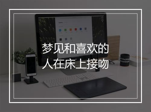 梦见和喜欢的人在床上接吻