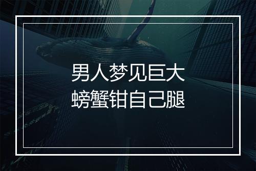 男人梦见巨大螃蟹钳自己腿