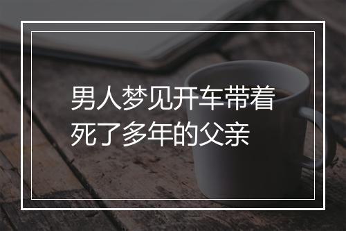 男人梦见开车带着死了多年的父亲