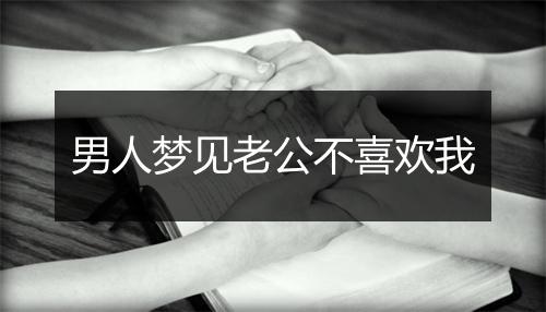 男人梦见老公不喜欢我