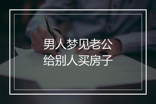 男人梦见老公给别人买房子