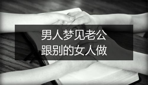 男人梦见老公跟别的女人做