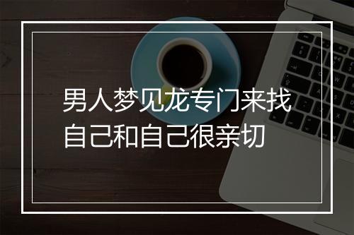 男人梦见龙专门来找自己和自己很亲切