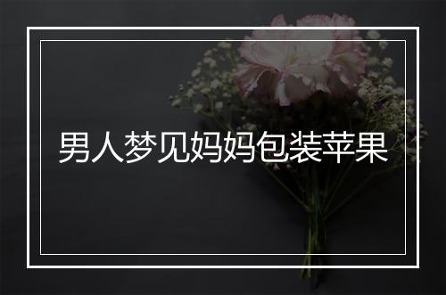 男人梦见妈妈包装苹果