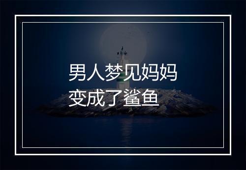 男人梦见妈妈变成了鲨鱼